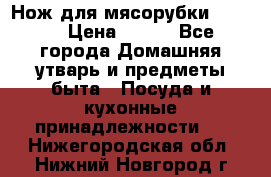 Нож для мясорубки zelmer › Цена ­ 300 - Все города Домашняя утварь и предметы быта » Посуда и кухонные принадлежности   . Нижегородская обл.,Нижний Новгород г.